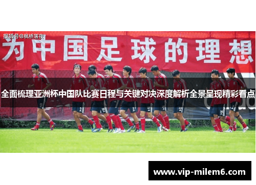 全面梳理亚洲杯中国队比赛日程与关键对决深度解析全景呈现精彩看点
